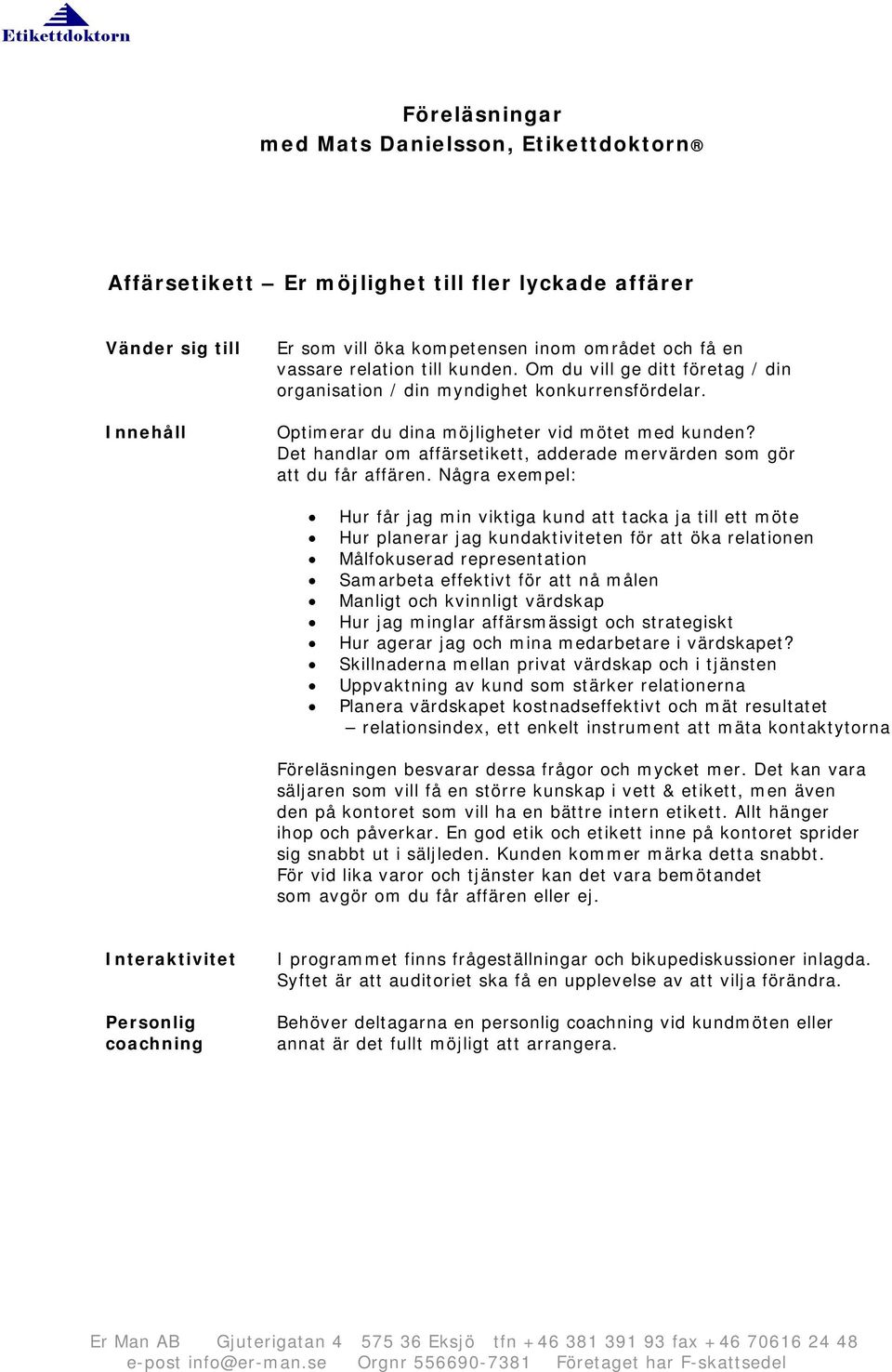 Det handlar om affärsetikett, adderade mervärden som gör att du får affären.
