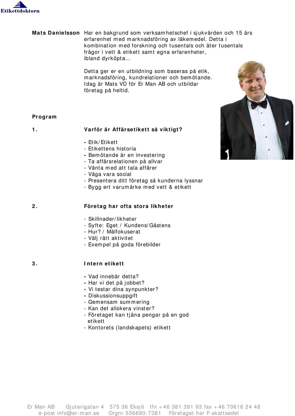 kundrelationer och bemötande. Idag är Mats VD för Er Man AB och utbildar företag på heltid. Program 1. Varför är Affärsetikett så viktigt?