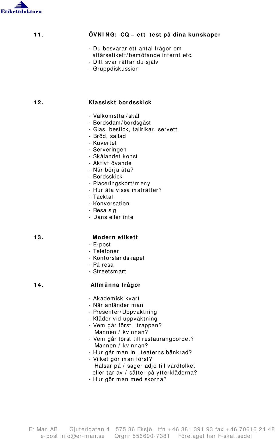 - Bordsskick - Placeringskort/meny - Hur äta vissa maträtter? - Tacktal - Konversation - Resa sig - Dans eller inte 13.