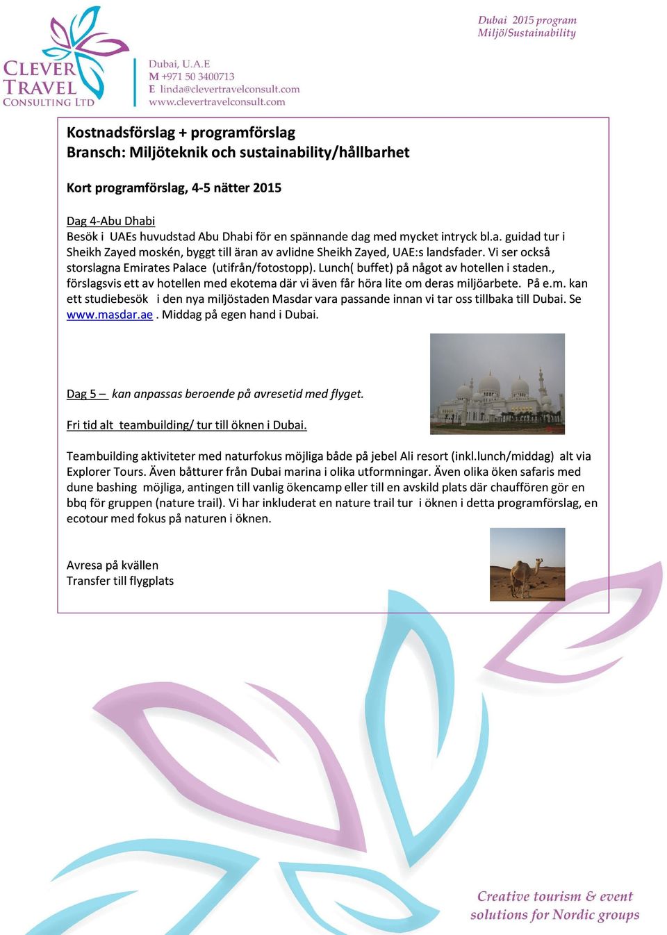 m. kan ett studiebesök i den nya miljöstaden Masdar vara passande innan vi tar oss tillbaka till Dubai. Se www.masdar.ae. Middag på egen hand i Dubai.