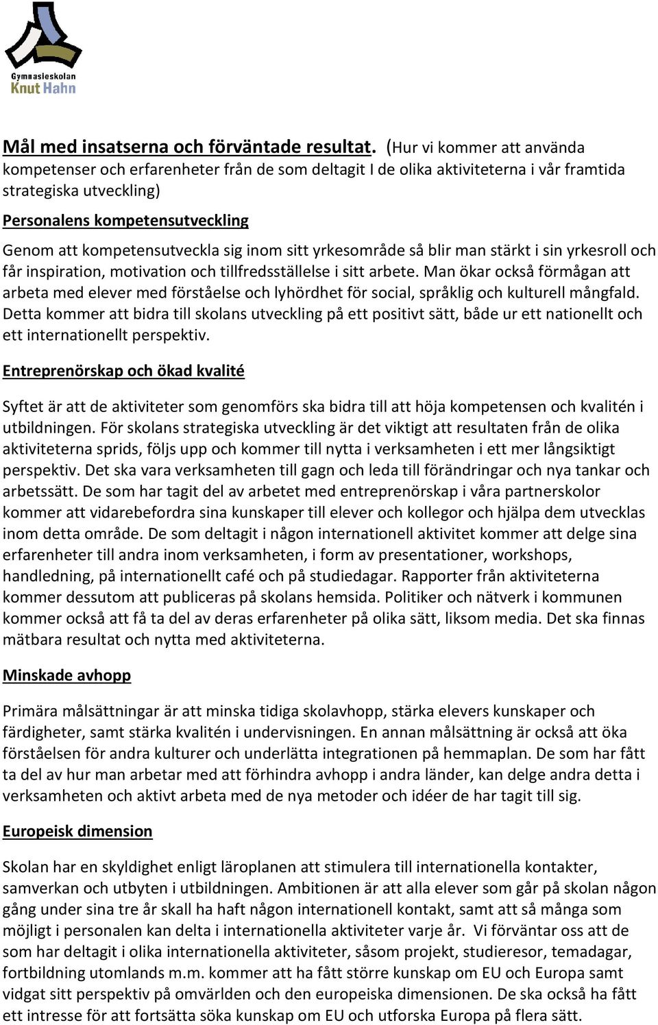 kompetensutveckla sig inom sitt yrkesområde så blir man stärkt i sin yrkesroll och får inspiration, motivation och tillfredsställelse i sitt arbete.