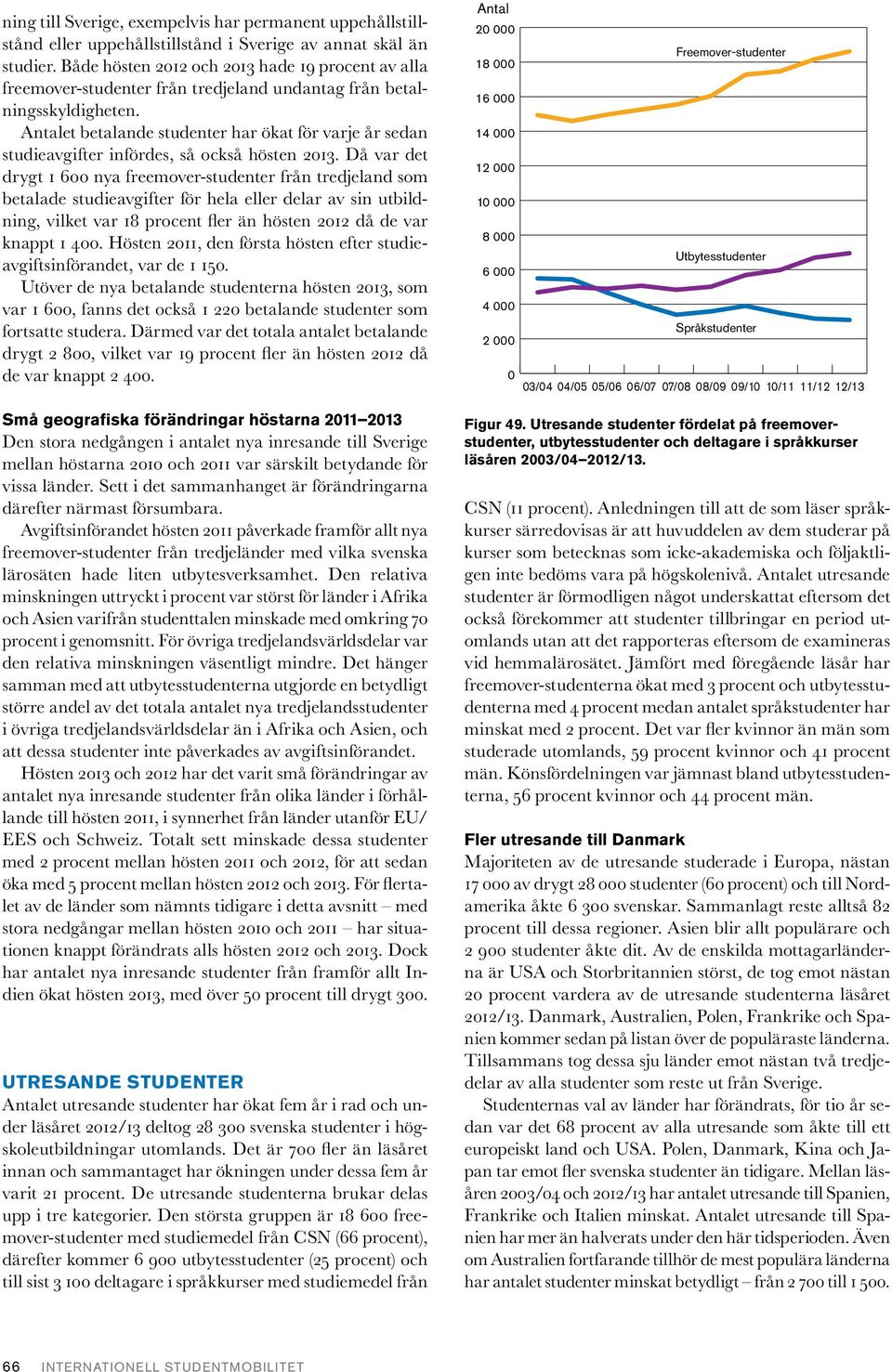 Antalet betalande studenter har ökat för varje år sedan studieavgifter infördes, så också hösten 2013.