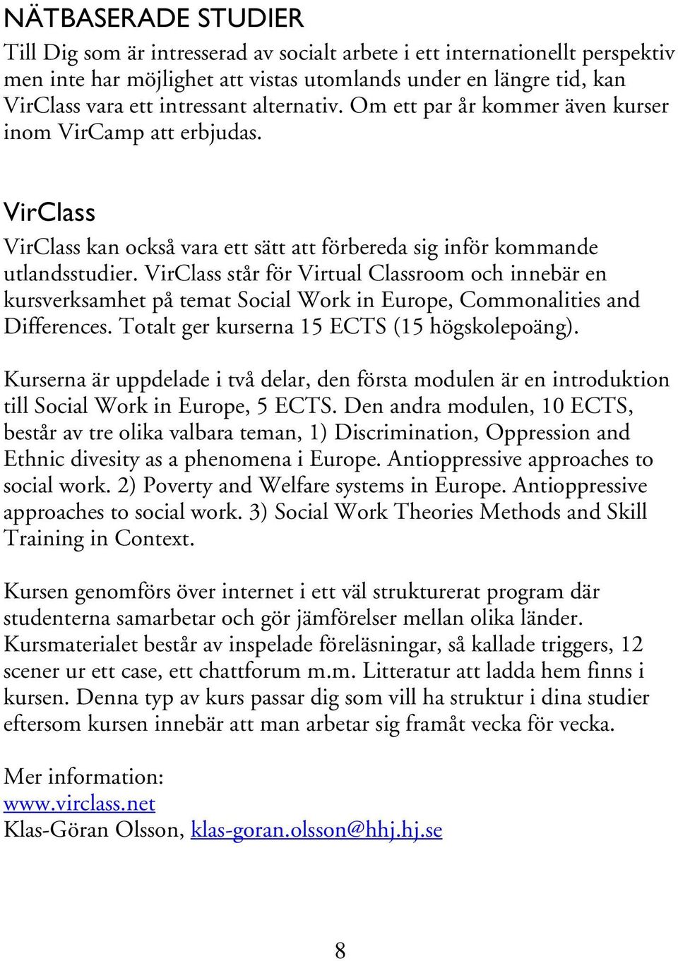 VirClass står för Virtual Classroom och innebär en kursverksamhet på temat Social Work in Europe, Commonalities and Differences. Totalt ger kurserna 15 ECTS (15 högskolepoäng).