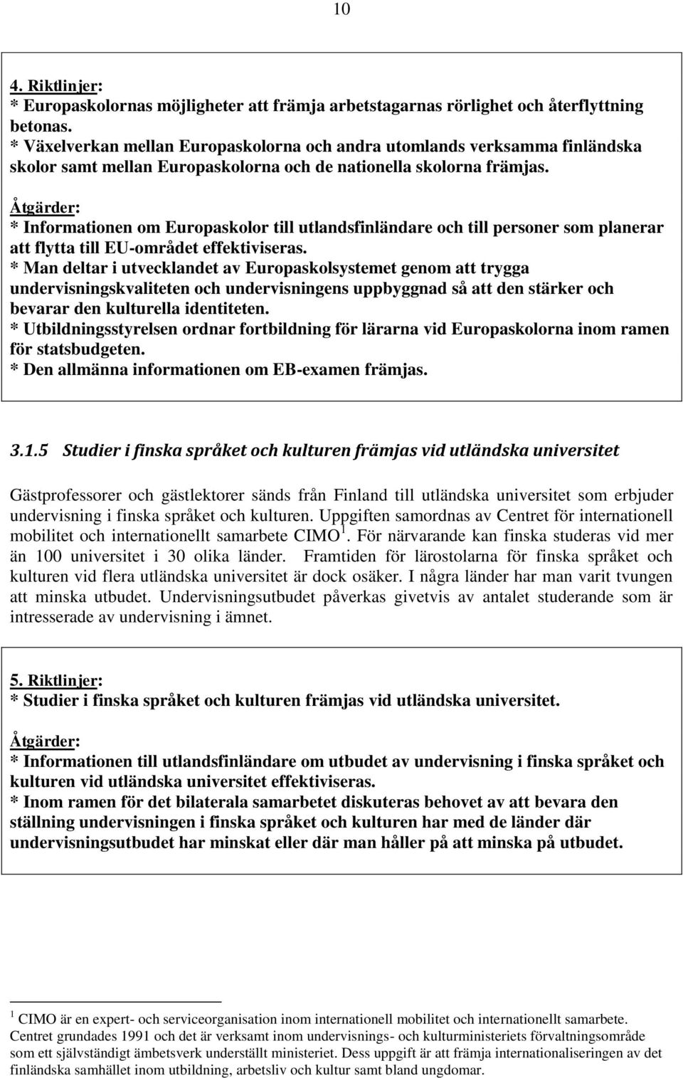 * Informationen om Europaskolor till utlandsfinländare och till personer som planerar att flytta till EU-området effektiviseras.