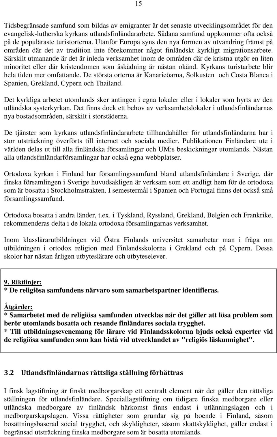 Utanför Europa syns den nya formen av utvandring främst på områden där det av tradition inte förekommer något finländskt kyrkligt migrationsarbete.