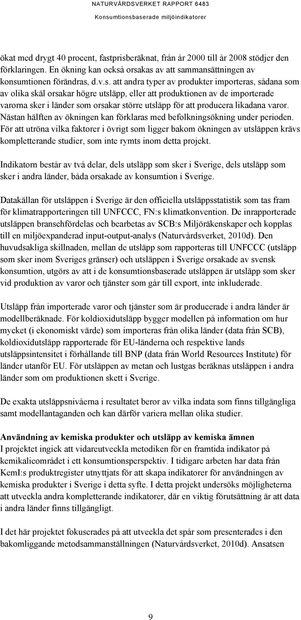 som av olika skäl orsakar högre utsläpp, eller att produktionen av de importerade varorna sker i länder som orsakar större utsläpp för att producera likadana varor.
