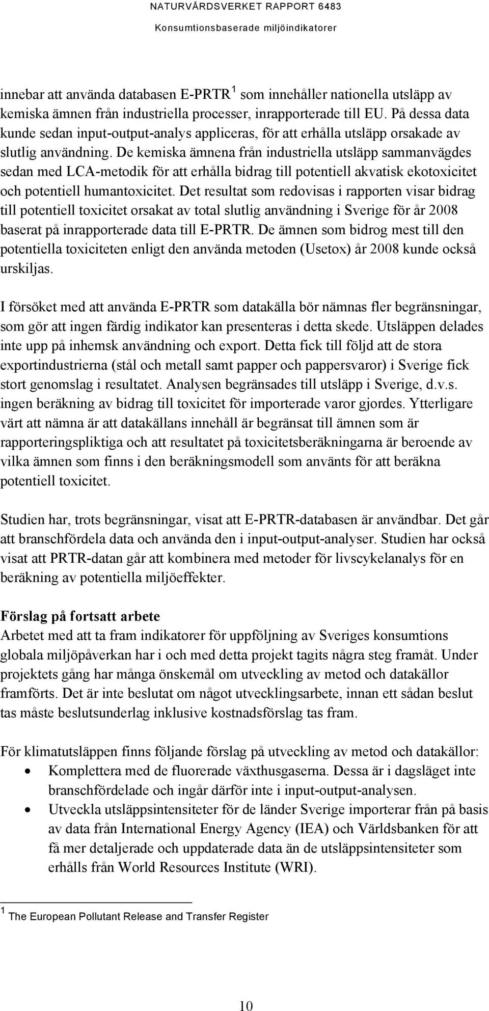 De kemiska ämnena från industriella utsläpp sammanvägdes sedan med LCA-metodik för att erhålla bidrag till potentiell akvatisk ekotoxicitet och potentiell humantoxicitet.