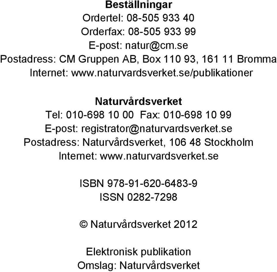 se/publikationer Naturvårdsverket Tel: 010-698 10 00 Fax: 010-698 10 99 E-post: registrator@naturvardsverket.