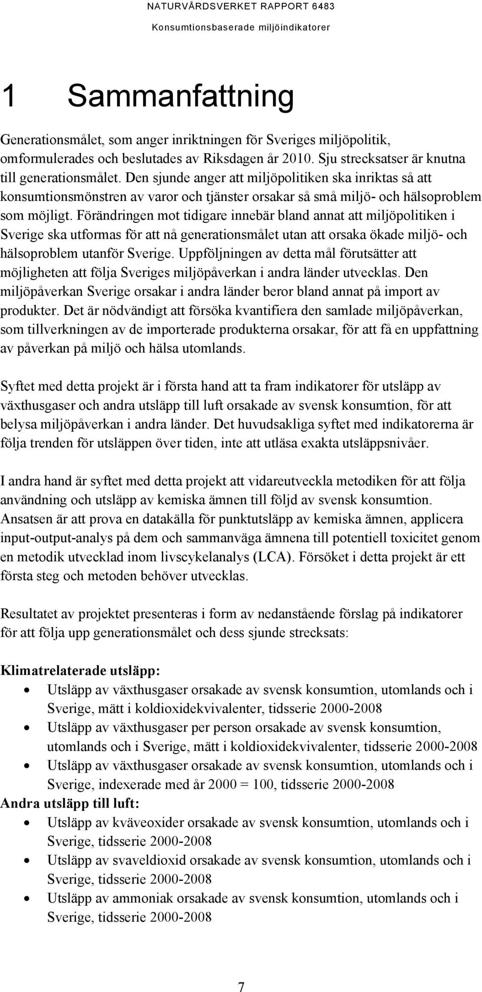 Förändringen mot tidigare innebär bland annat att miljöpolitiken i Sverige ska utformas för att nå generationsmålet utan att orsaka ökade miljö- och hälsoproblem utanför Sverige.