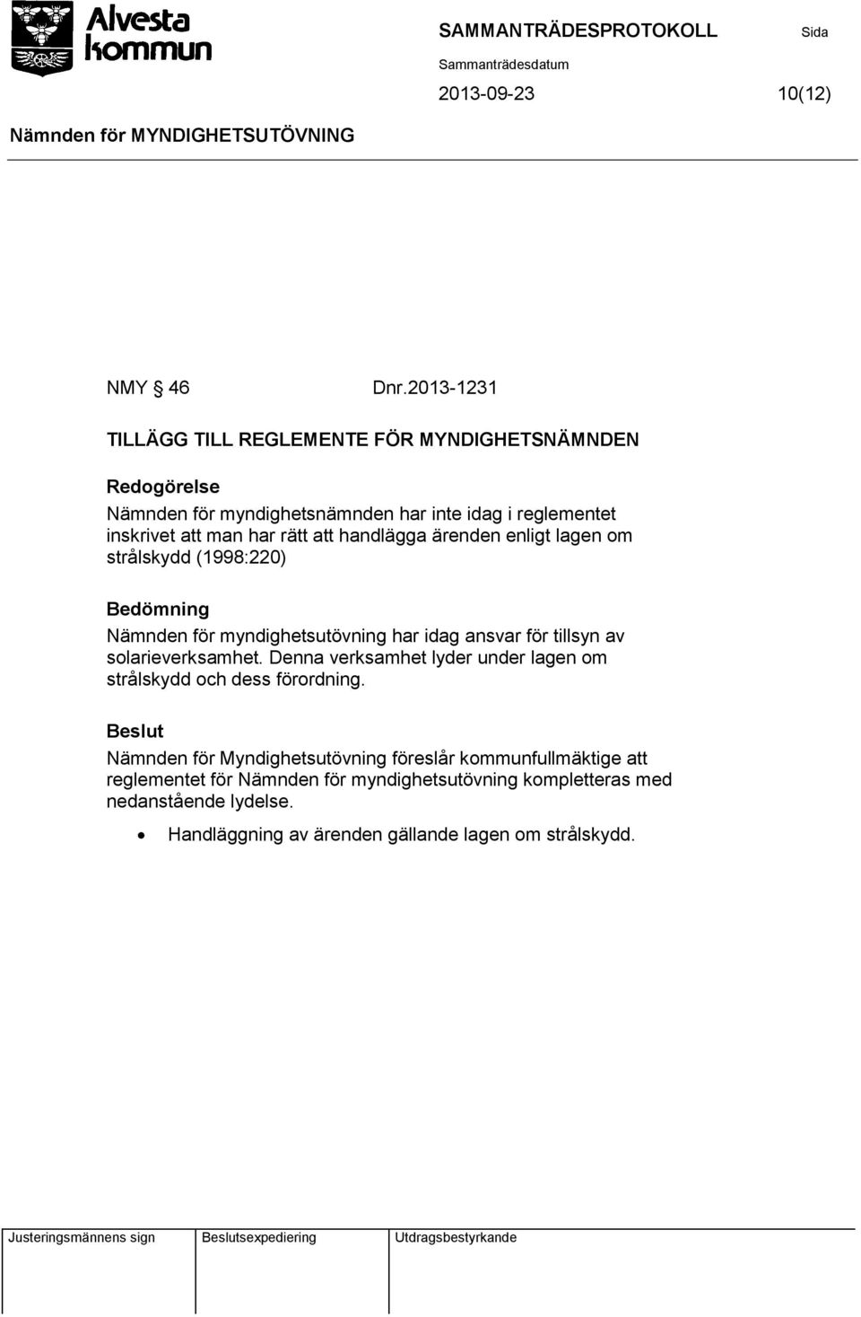 att handlägga ärenden enligt lagen om strålskydd (1998:220) Bedömning Nämnden för myndighetsutövning har idag ansvar för tillsyn av solarieverksamhet.