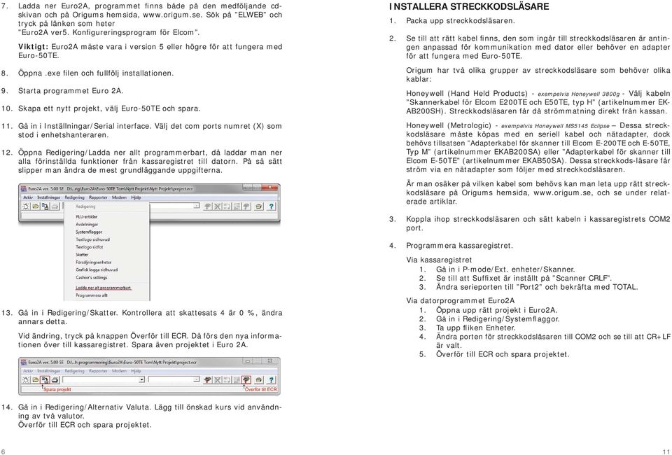 Skapa ett nytt projekt, välj Euro-50TE och spara. Gå in i Inställningar/Serial interface. Välj det com ports numret (X) som stod i enhetshanteraren.