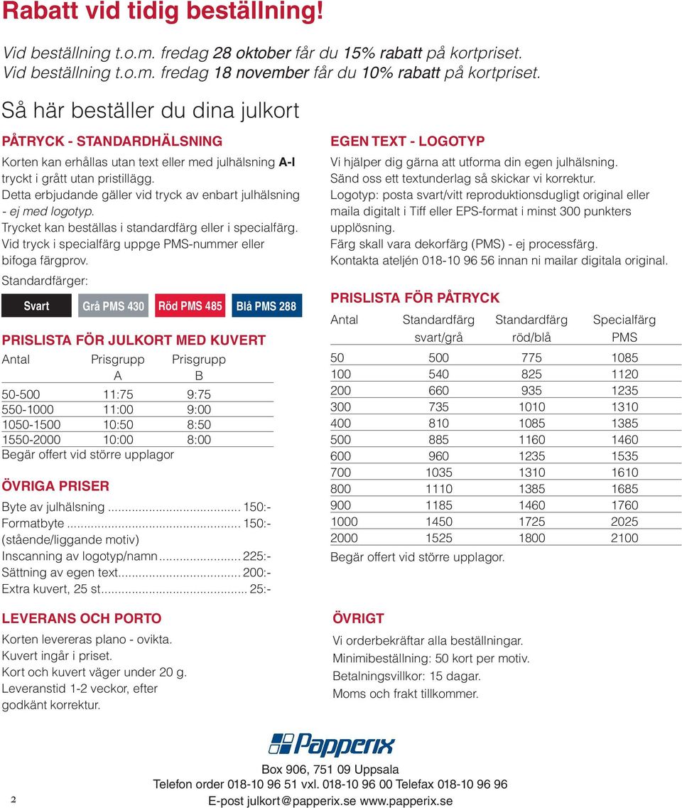 Detta erbjudande gäller vid tryck av enbart julhälsning - ej med logotyp. Trycket kan beställas i standardfärg eller i specialfärg. Vid tryck i specialfärg uppge PMS-nummer eller bifoga färgprov.