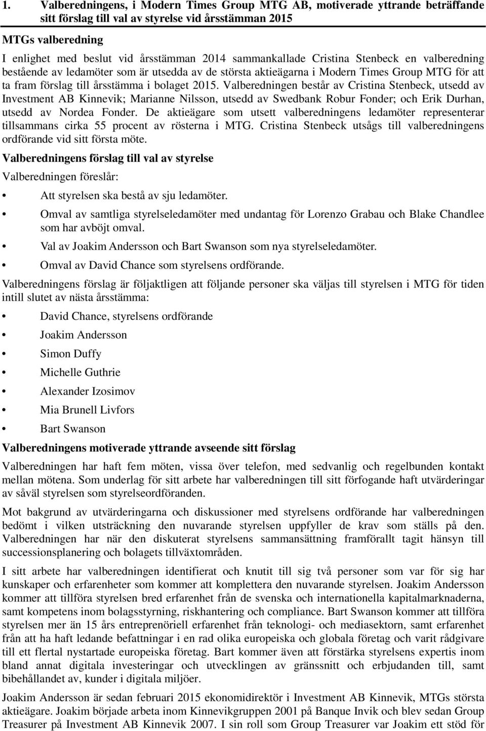 Valberedningen består av Cristina Stenbeck, utsedd av Investment AB Kinnevik; Marianne Nilsson, utsedd av Swedbank Robur Fonder; och Erik Durhan, utsedd av Nordea Fonder.