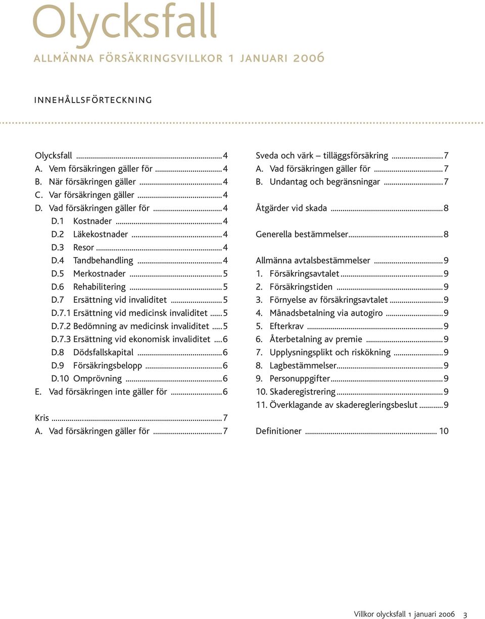 ..5 D.7.2 Bedömning av medicinsk invaliditet...5 D.7.3 Ersättning vid ekonomisk invaliditet...6 D.8 Dödsfallskapital...6 D.9 Försäkringsbelopp...6 D.10 Omprövning...6 E.