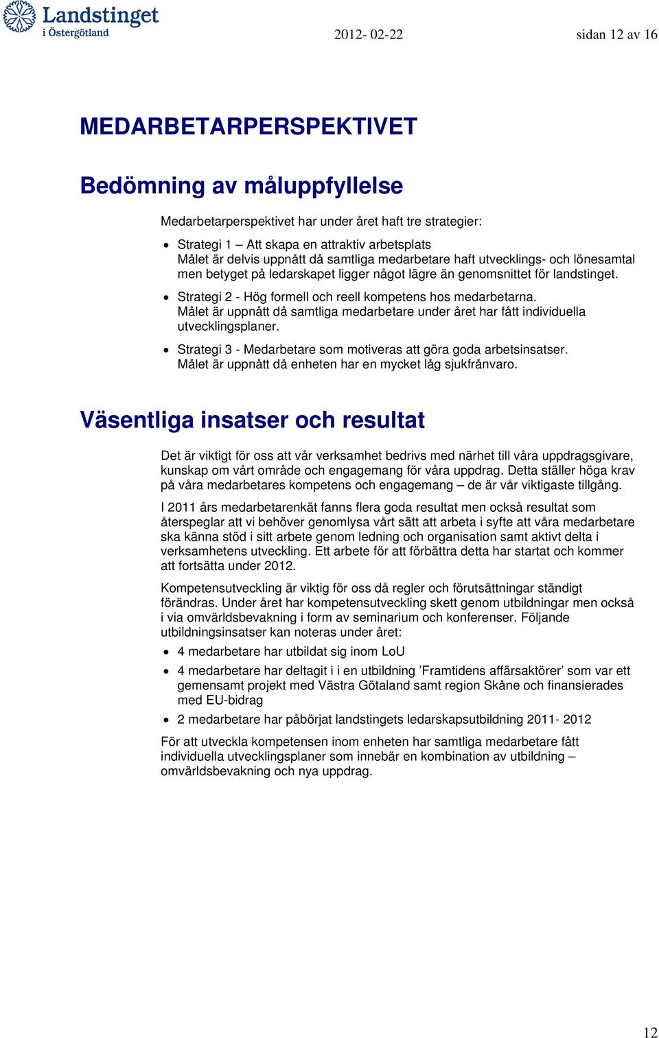 Strategi 2 - Hög formell och reell kompetens hos medarbetarna. Målet är uppnått då samtliga medarbetare under året har fått individuella utvecklingsplaner.