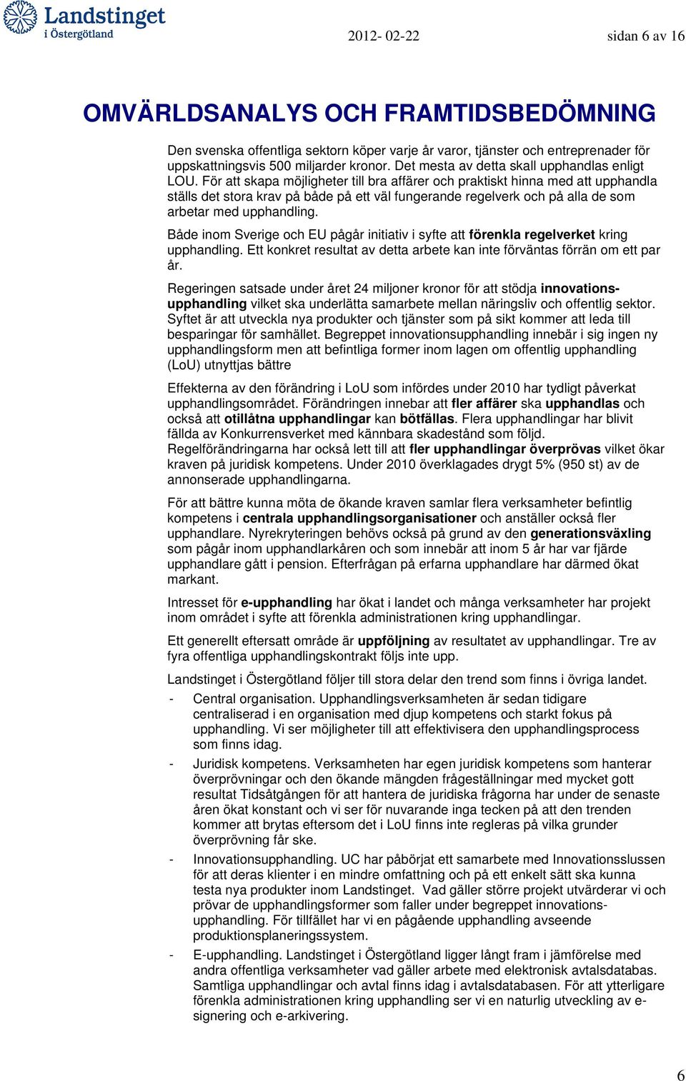 För att skapa möjligheter till bra affärer och praktiskt hinna med att upphandla ställs det stora krav på både på ett väl fungerande regelverk och på alla de som arbetar med upphandling.