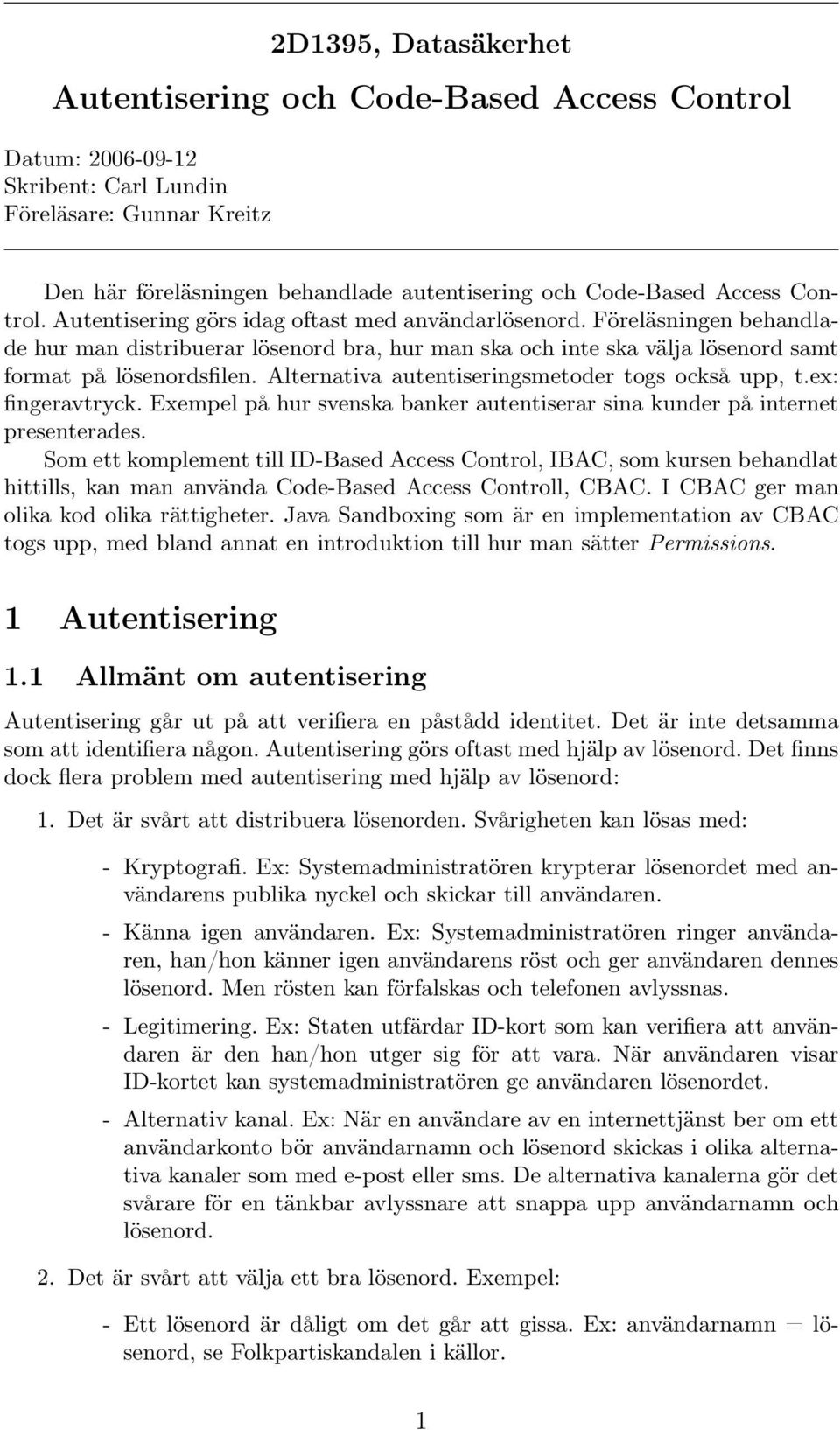 Alternativa autentiseringsmetoder togs också upp, t.ex: fingeravtryck. Exempel på hur svenska banker autentiserar sina kunder på internet presenterades.
