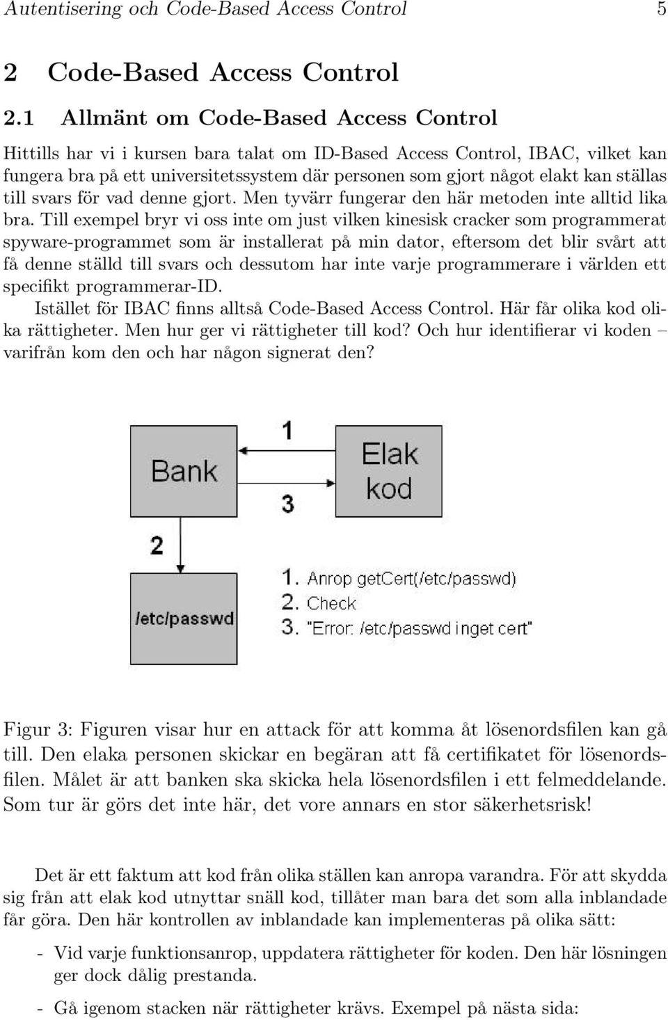 ställas till svars för vad denne gjort. Men tyvärr fungerar den här metoden inte alltid lika bra.