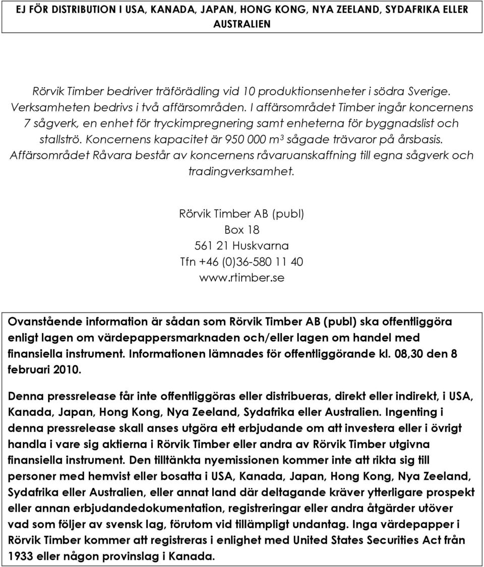 Affärsområdet Råvara består av koncernens råvaruanskaffning till egna sågverk och tradingverksamhet. Rörvik Timber AB (publ) Box 18 561 21 Huskvarna Tfn +46 (0)36-580 11 40 www.rtimber.