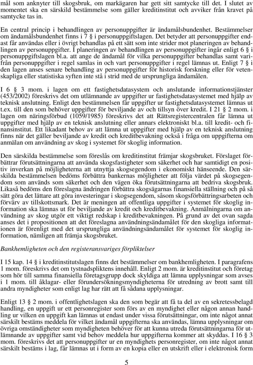 Det betyder att personuppgifter endast får användas eller i övrigt behandlas på ett sätt som inte strider mot planeringen av behandlingen av personuppgifter.