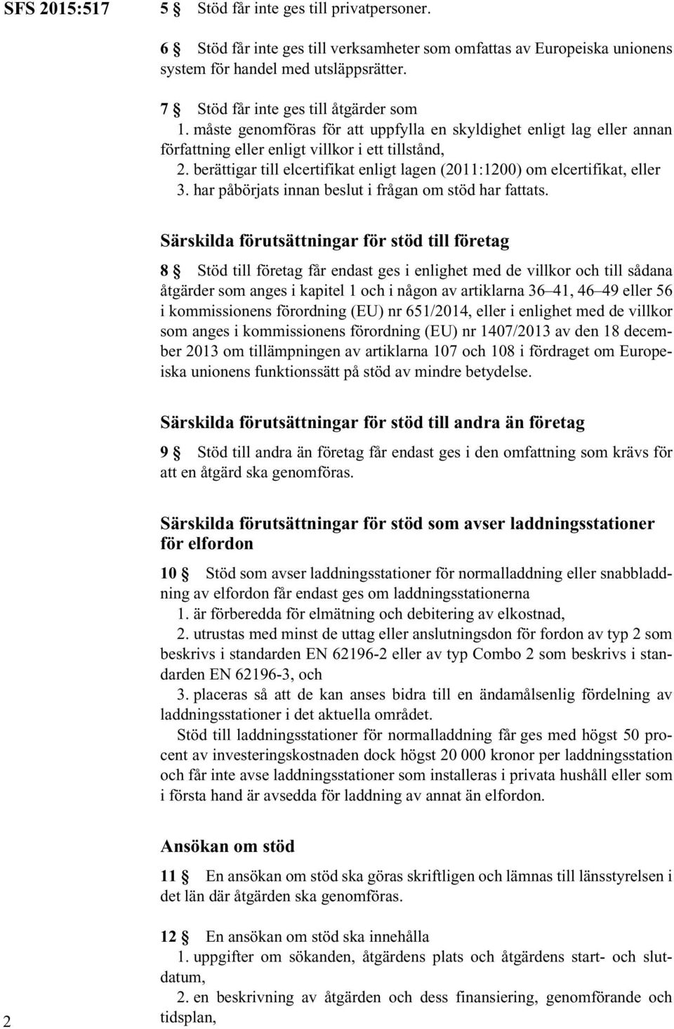 berättigar till elcertifikat enligt lagen (2011:1200) om elcertifikat, eller 3. har påbörjats innan beslut i frågan om stöd har fattats.