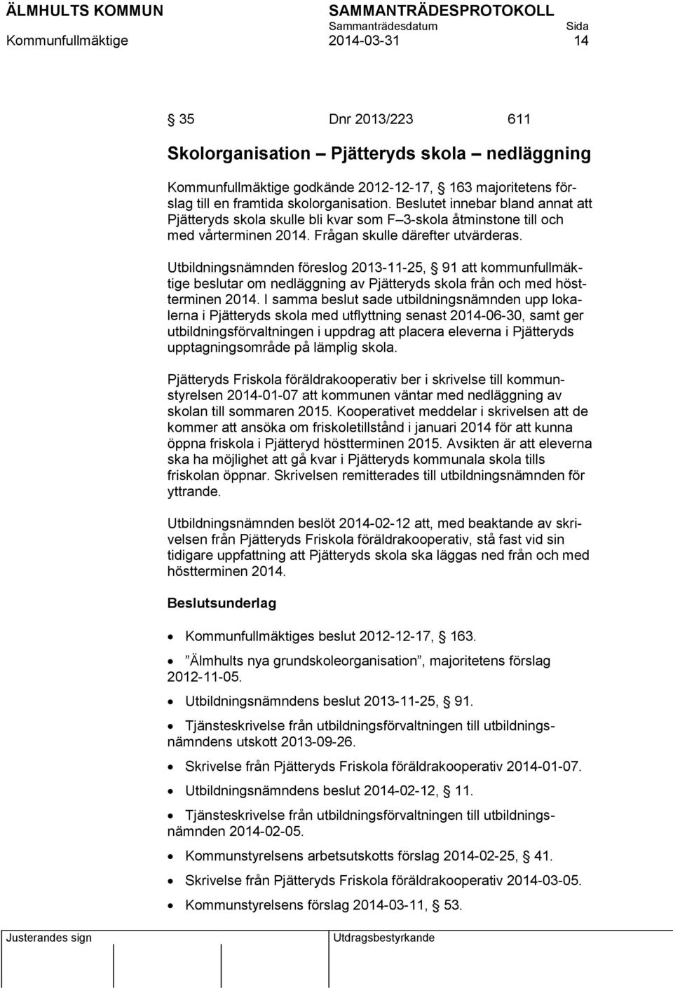 Utbildningsnämnden föreslog 2013-11-25, 91 att kommunfullmäktige beslutar om nedläggning av Pjätteryds skola från och med höstterminen 2014.
