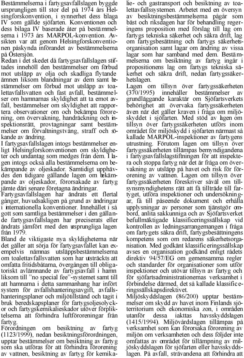 Redan i det skedet då fartygsavfallslagen stiftades innehöll den bestämmelser om förbud mot utsläpp av olja och skadliga flytande ämnen liksom blandningar av dem samt bestämmelser om förbud mot