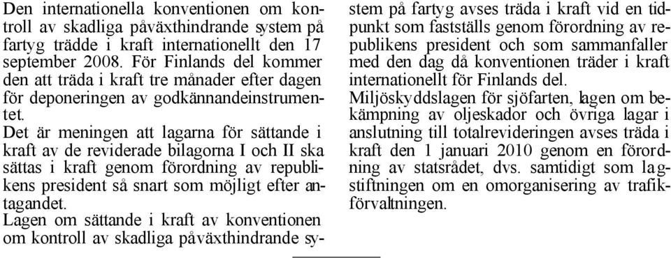 Det är meningen att lagarna för sättande i kraft av de reviderade bilagorna I och II ska sättas i kraft genom förordning av republikens president så snart som möjligt efter antagandet.
