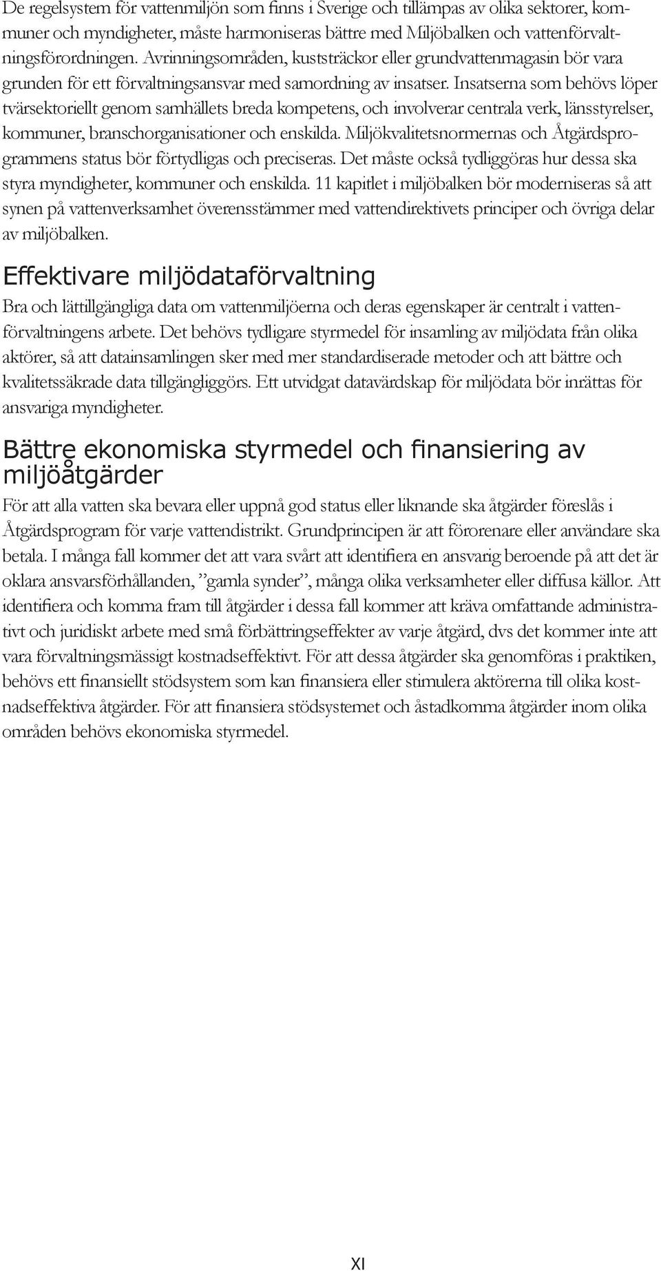 Insatserna som behövs löper tvärsektoriellt genom samhällets breda kompetens, och involverar centrala verk, länsstyrelser, kommuner, branschorganisationer och enskilda.