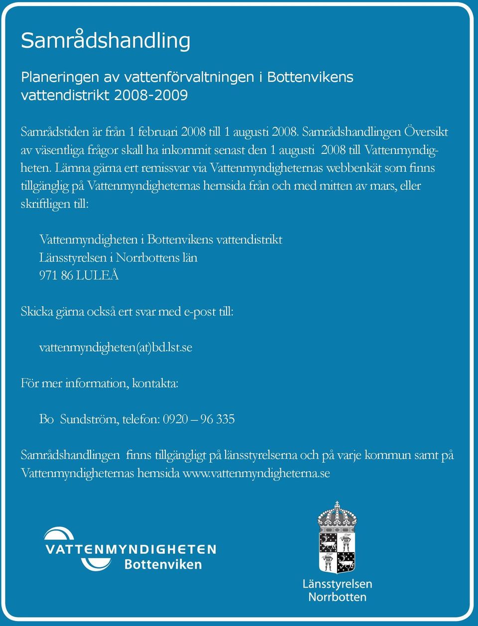 Lämna gärna ert remissvar via Vattenmyndigheternas webbenkät som finns tillgänglig på Vattenmyndigheternas hemsida från och med mitten av mars, eller skriftligen till: Vattenmyndigheten i