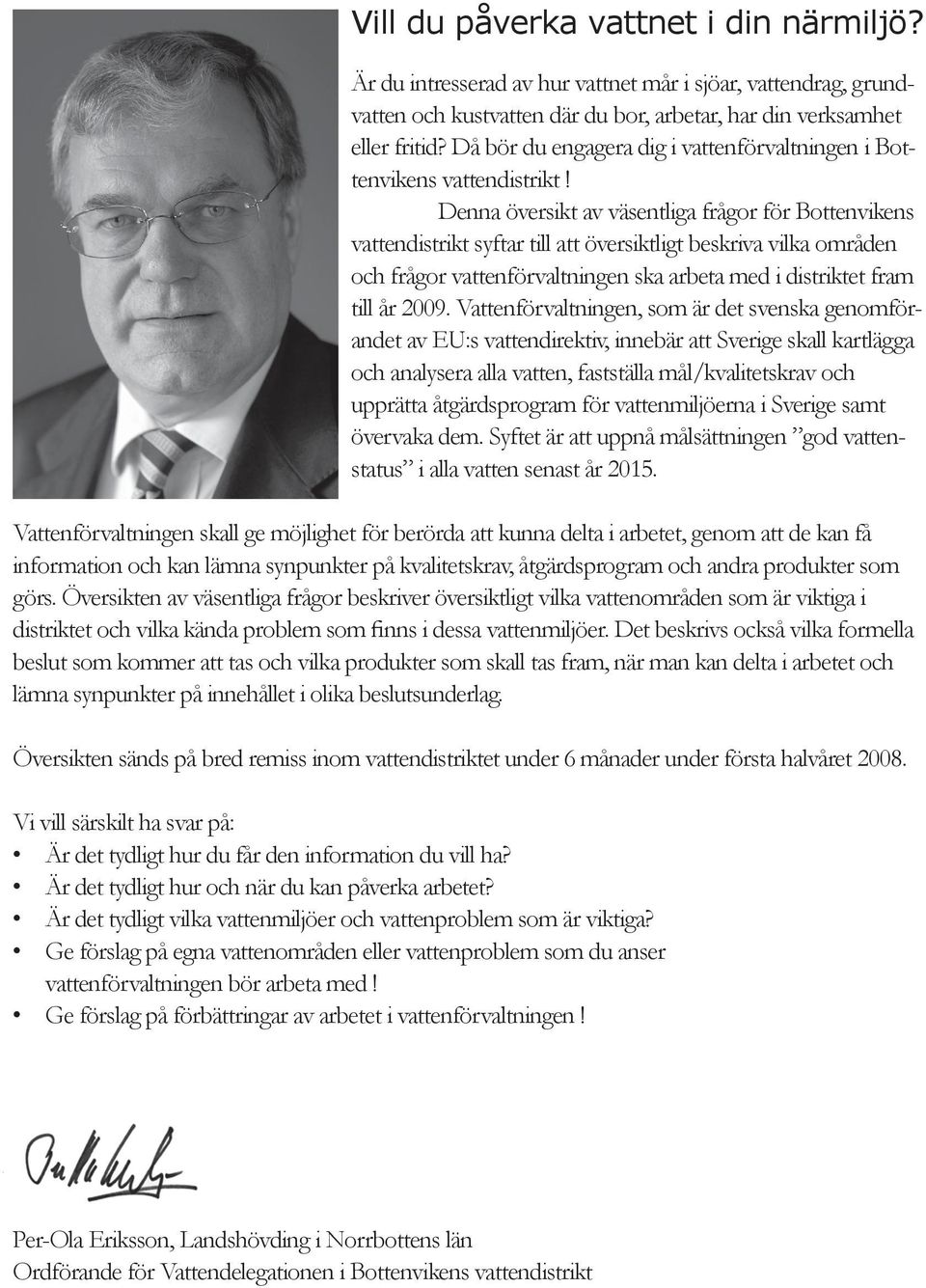 Denna översikt av väsentliga frågor för Bottenvikens vattendistrikt syftar till att översiktligt beskriva vilka områden och frågor vattenförvaltningen ska arbeta med i distriktet fram till år 2009.