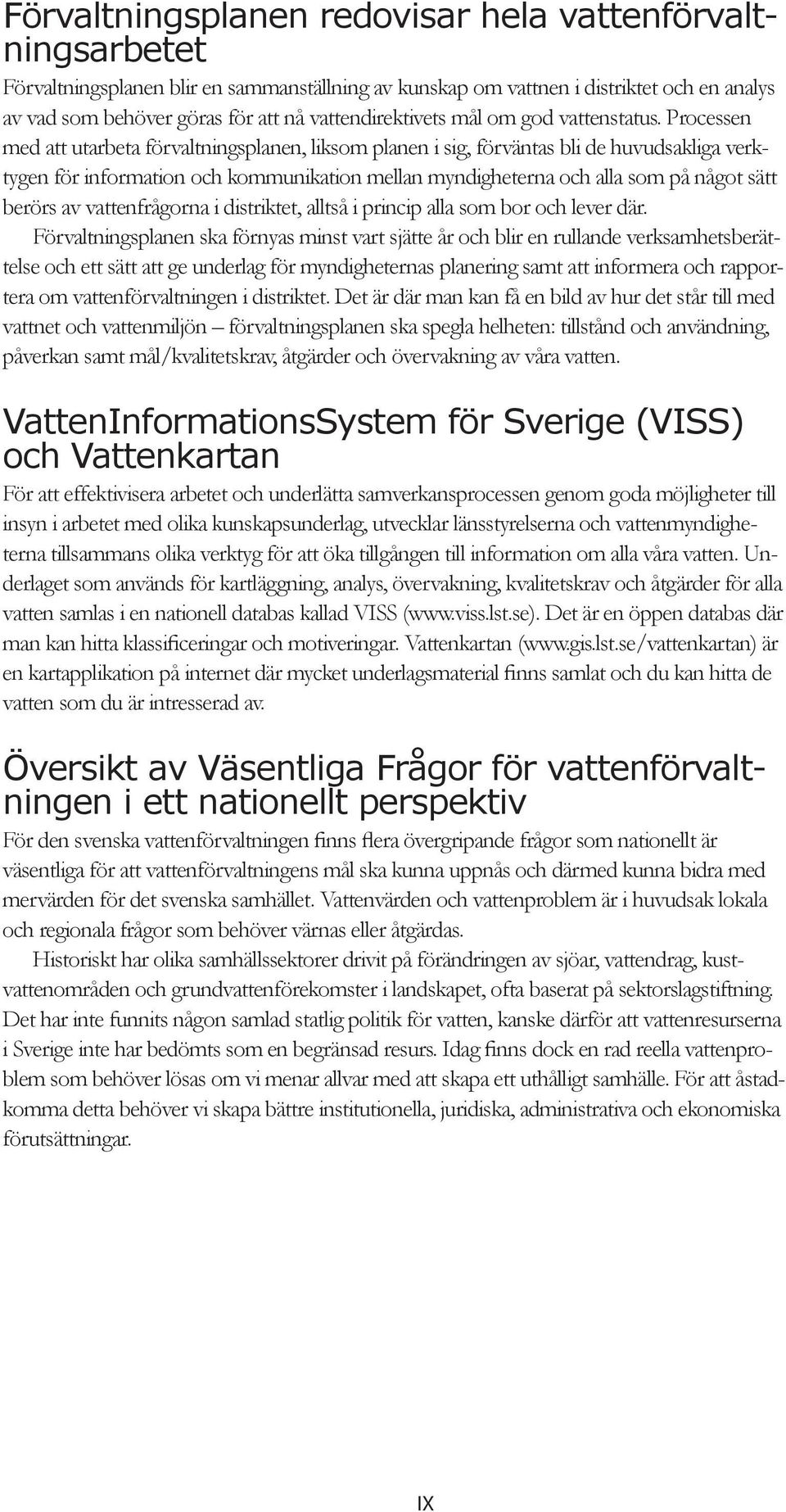 Processen med att utarbeta förvaltningsplanen, liksom planen i sig, förväntas bli de huvudsakliga verktygen för information och kommunikation mellan myndigheterna och alla som på något sätt berörs av