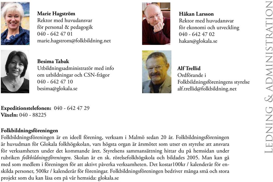 se Expeditionstelefonen: 040-642 47 29 Växeln: 040-88225 Håkan Larsson Rektor med huvudansvar för ekonomi och utveckling 040-642 47 02 hakan@glokala.