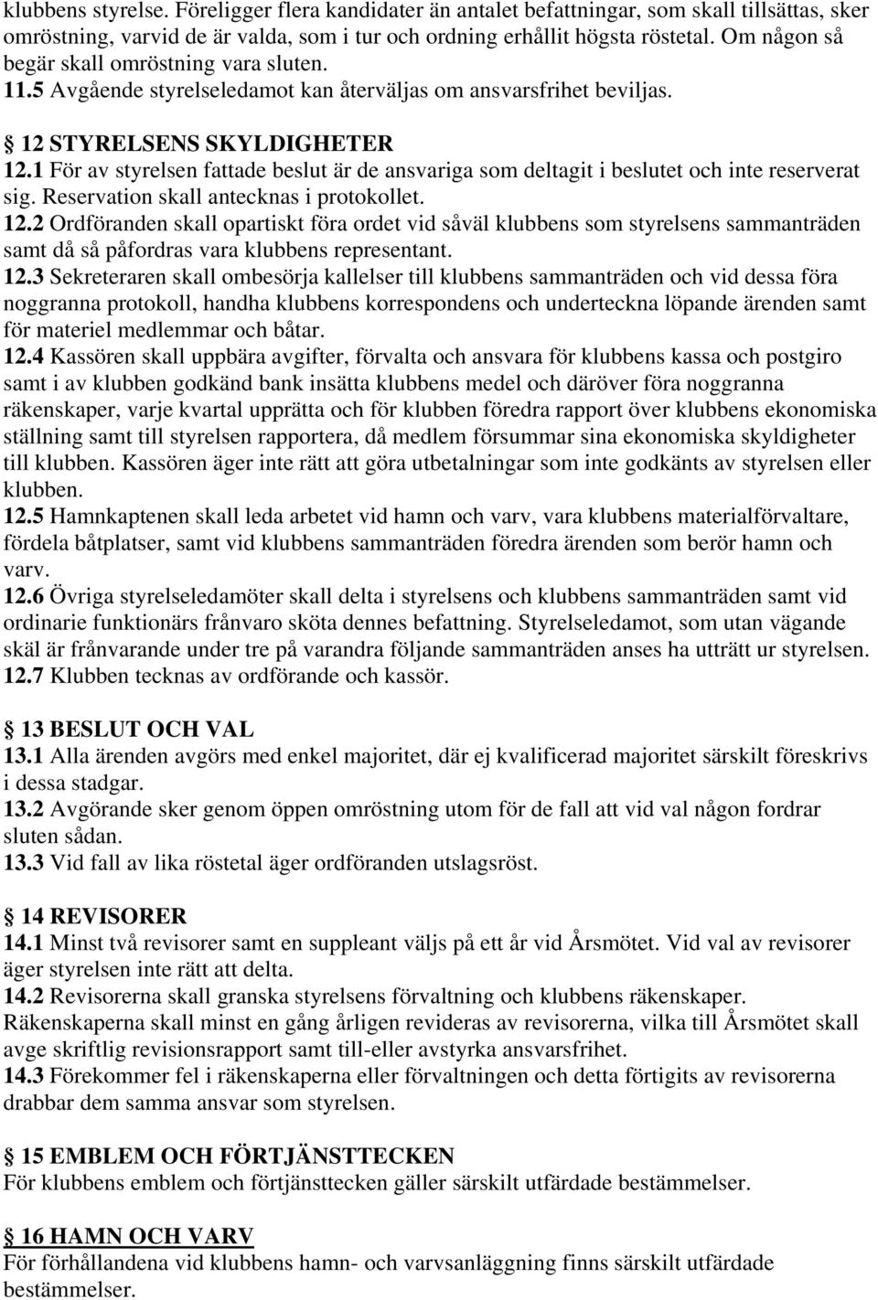 1 För av styrelsen fattade beslut är de ansvariga som deltagit i beslutet och inte reserverat sig. Reservation skall antecknas i protokollet. 12.