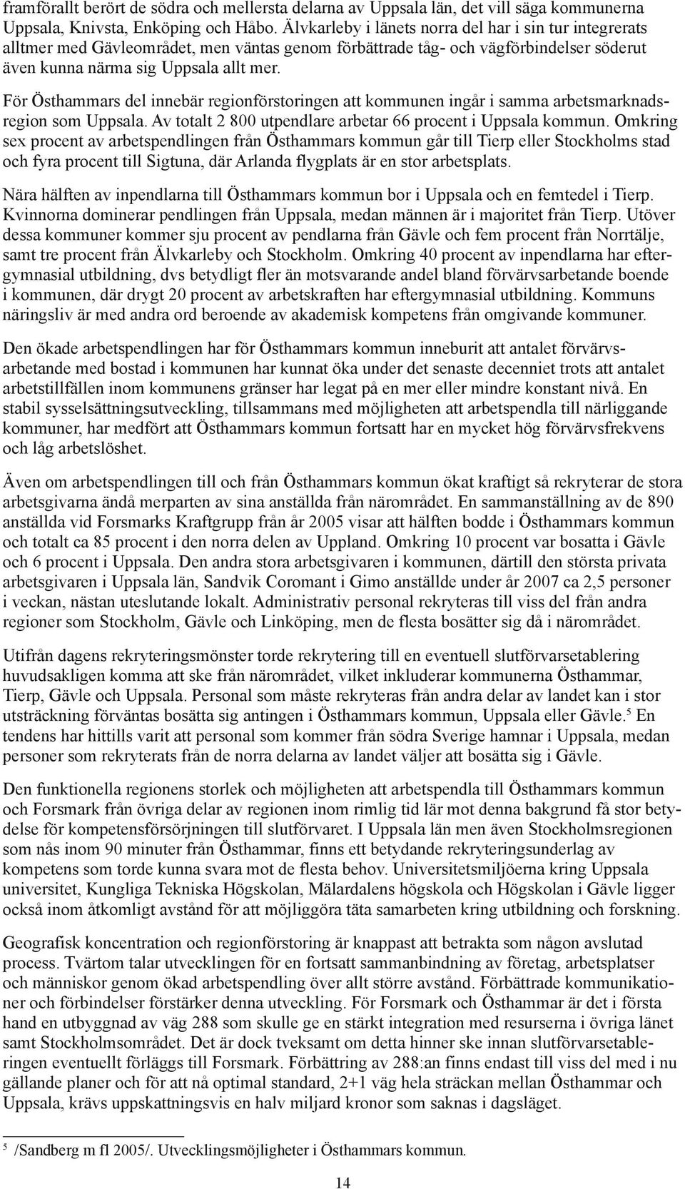 För Östhammars del innebär regionförstoringen att kommunen ingår i samma arbetsmarknadsregion som Uppsala. Av totalt 2 800 utpendlare arbetar 66 procent i Uppsala kommun.