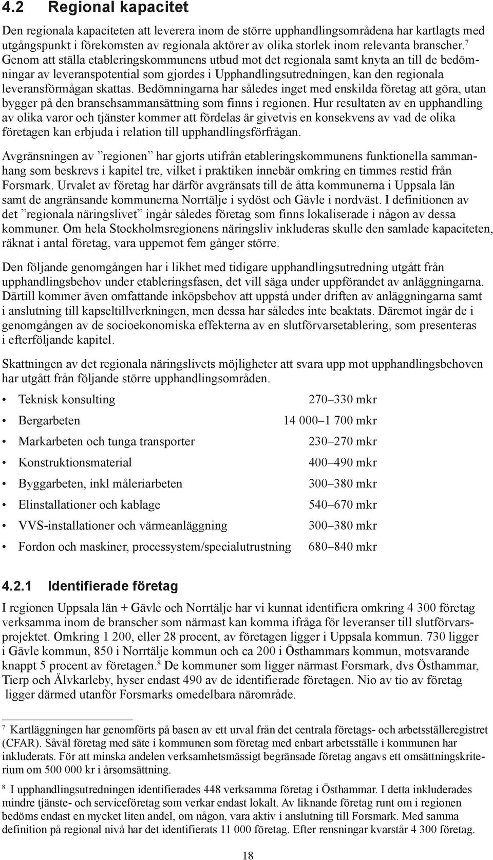 7 Genom att ställa etableringskommunens utbud mot det regionala samt knyta an till de bedömningar av leveranspotential som gjordes i Upphandlingsutredningen, kan den regionala leveransförmågan