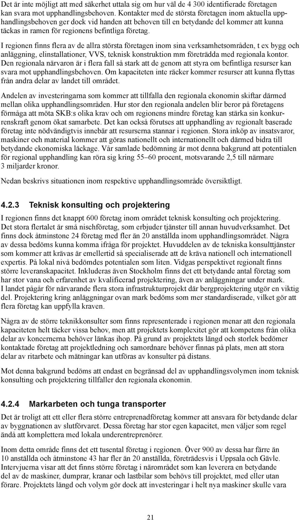 I regionen finns flera av de allra största företagen inom sina verksamhetsområden, t ex bygg och anläggning, elinstallationer, VVS, teknisk konstruktion mm företrädda med regionala kontor.