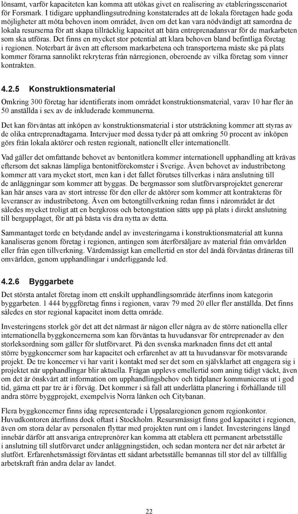 skapa tillräcklig kapacitet att bära entreprenadansvar för de markarbeten som ska utföras. Det finns en mycket stor potential att klara behoven bland befintliga företag i regionen.