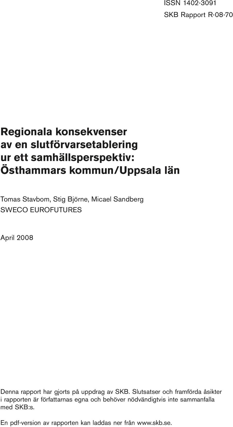 Stavbom, Stig Björne, Micael Sandberg SWECO EUROFUTURES April 2008 Denna rapport har gjorts på uppdrag av SKB.