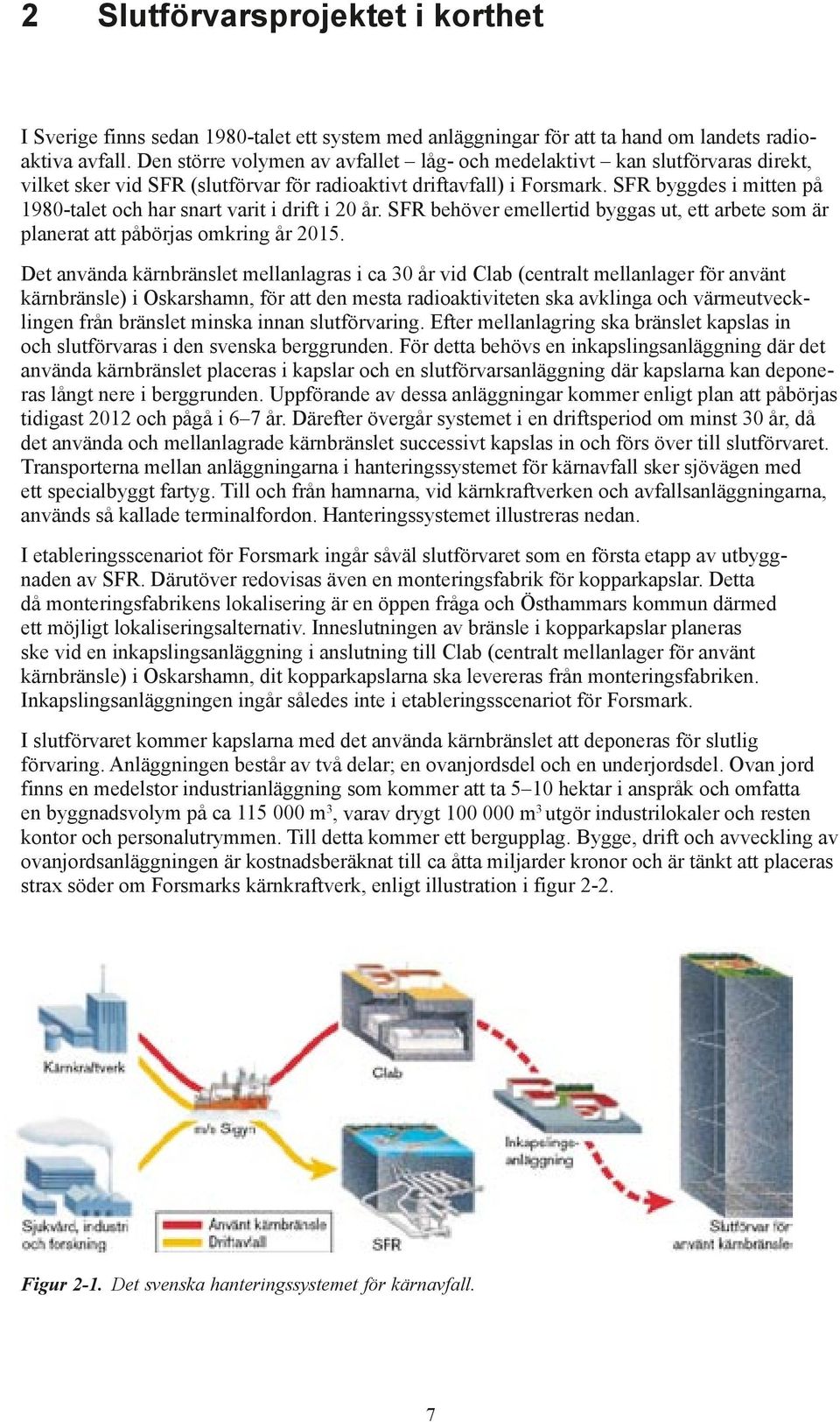 SFR byggdes i mitten på 1980-talet och har snart varit i drift i 20 år. SFR behöver emellertid byggas ut, ett arbete som är planerat att påbörjas omkring år 2015.
