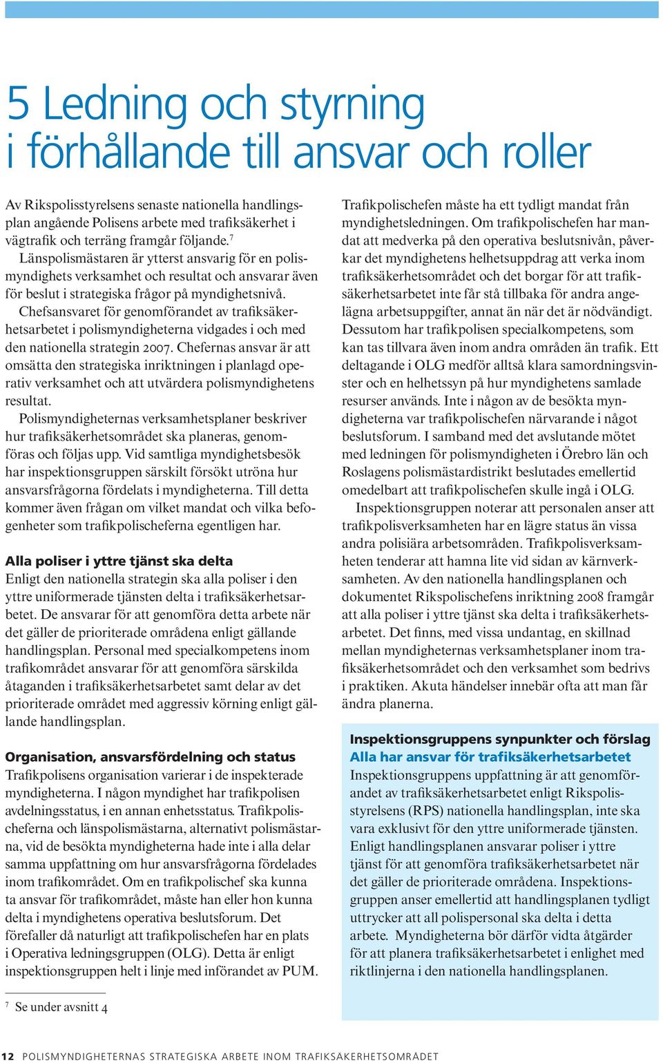 Chefsansvaret för genomförandet av trafiksäkerhetsarbetet i polismyndigheterna vidgades i och med den nationella strategin 2007.