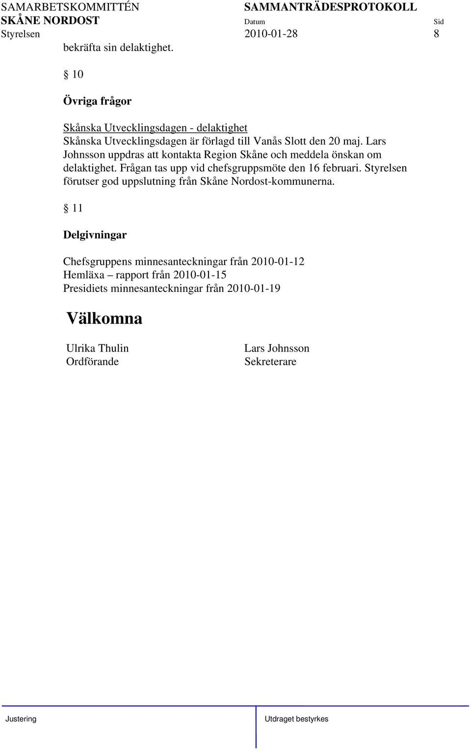 Lars Johnsson uppdras att kontakta Region Skåne och meddela önskan om delaktighet. Frågan tas upp vid chefsgruppsmöte den 16 februari.