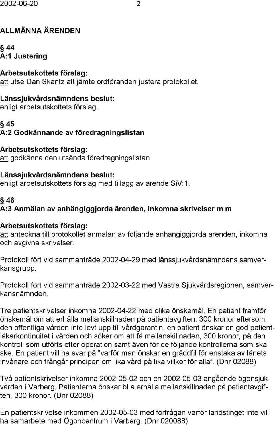 46 A:3 Anmälan av anhängiggjorda ärenden, inkomna skrivelser m m att anteckna till protokollet anmälan av följande anhängiggjorda ärenden, inkomna och avgivna skrivelser.