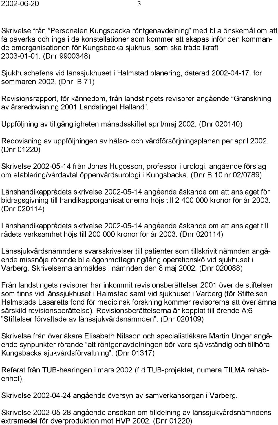 (Dnr B 71) Revisionsrapport, för kännedom, från landstingets revisorer angående Granskning av årsredovisning 2001 Landstinget Halland. Uppföljning av tillgängligheten månadsskiftet april/maj 2002.