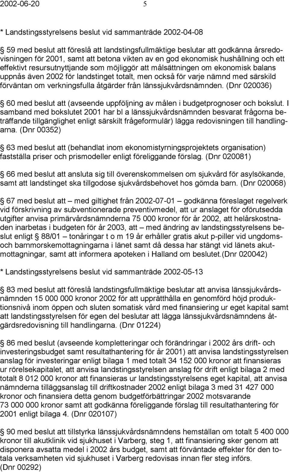 förväntan om verkningsfulla åtgärder från länssjukvårdsnämnden. (Dnr 020036) 60 med beslut att (avseende uppföljning av målen i budgetprognoser och bokslut.