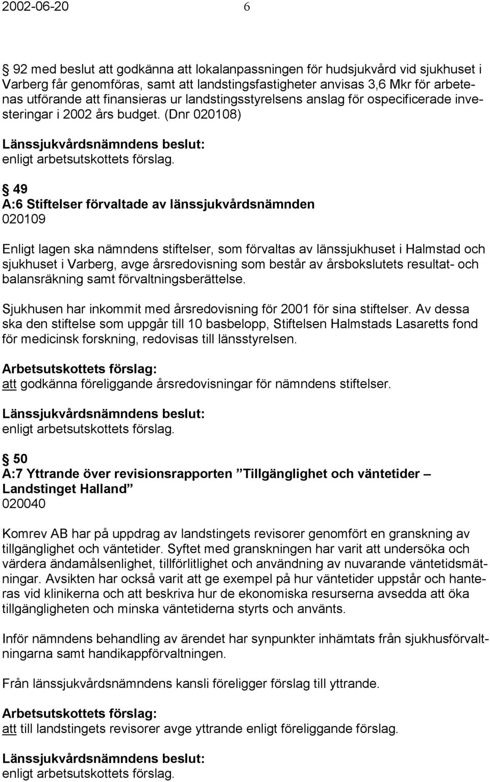 (Dnr 020108) 49 A:6 Stiftelser förvaltade av länssjukvårdsnämnden 020109 Enligt lagen ska nämndens stiftelser, som förvaltas av länssjukhuset i Halmstad och sjukhuset i Varberg, avge årsredovisning