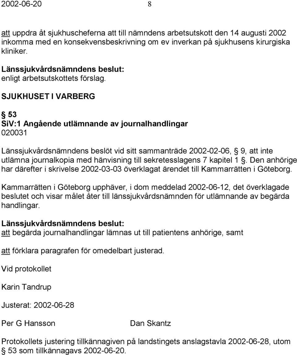 sekretesslagens 7 kapitel 1. Den anhörige har därefter i skrivelse 2002-03-03 överklagat ärendet till Kammarrätten i Göteborg.