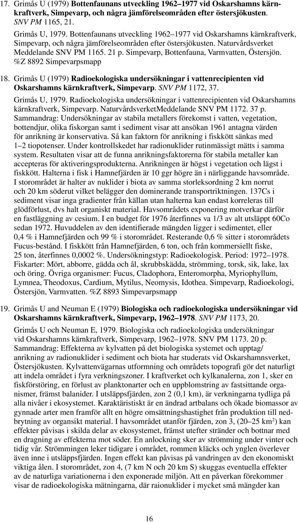 Simpevarp, Bottenfauna, Varmvatten, Östersjön. %Z 8892 Simpevarpsmapp 18. Grimås U (1979) Radioekologiska undersökningar i vattenrecipienten vid Oskarshamns kärnkraftverk, Simpevarp. SNV PM 1172, 37.