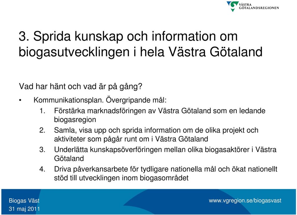 Samla, visa upp och sprida information om de olika projekt och aktiviteter som pågår runt om i Västra Götaland 3.