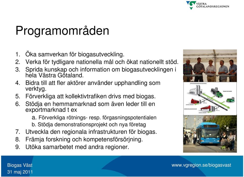 Förverkliga att kollektivtrafiken drivs med biogas. 6. Stödja en hemmamarknad som även leder till en exportmarknad t ex a. Förverkliga rötnings- resp.